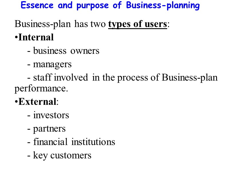 Essence and purpose of Business-planning  Business-plan has two types of users: Internal 